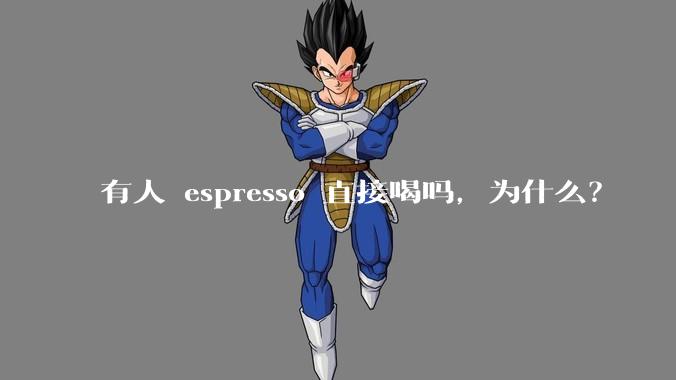 有人 espresso 直接喝吗，为什么？
