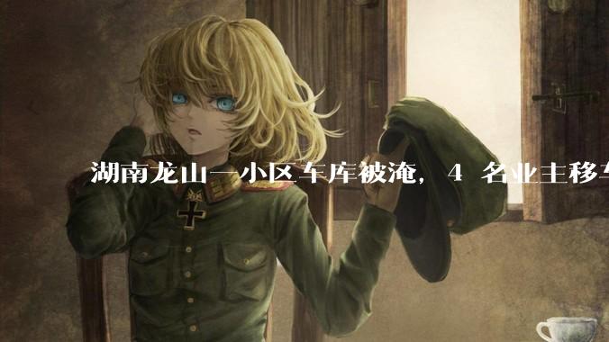 湖南龙山一小区车库被淹，4 名业主移车失联其中 3 人遇难，有何警示意义？遇到暴雨有哪些注意事项？