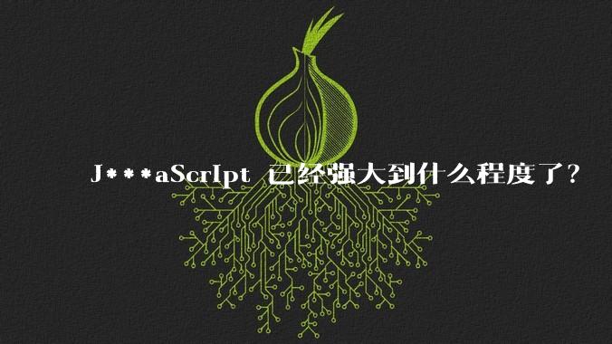 J***aScript 已经强大到什么程度了？